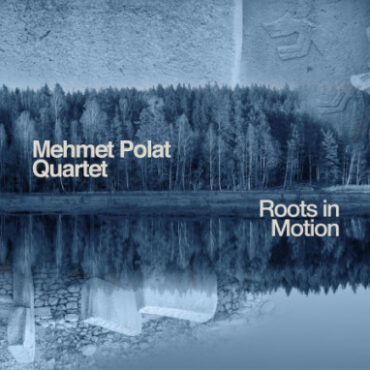 Mehmet Polat Quartet – Roots In Motion
