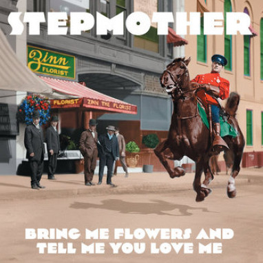 Stepmother – Bring Me Flowers And Tell Me You Love Me